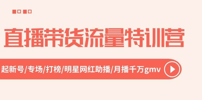 直播带货流量特训营，起新号-专场-打榜-明星网红助播 月播千万gmv（52节）-鬼谷创业网