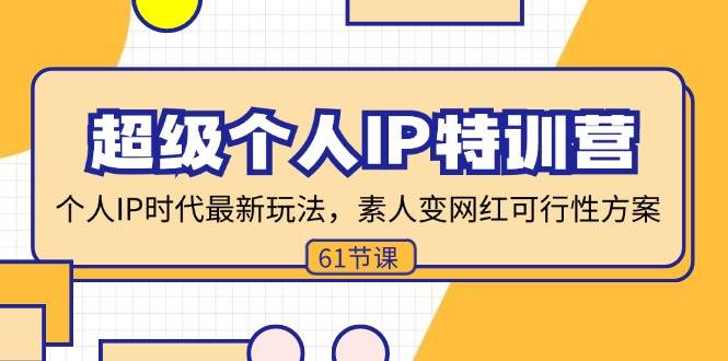 （11877期）超级个人IP特训营，个人IP时代才最新玩法，素人变网红可行性方案 (61节)-鬼谷创业网