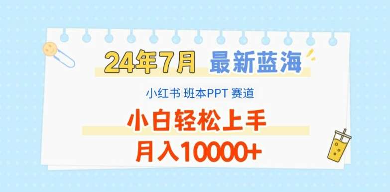 2024年7月最新蓝海赛道，小红书班本PPT项目，小白轻松上手，月入1W+【揭秘】-鬼谷创业网