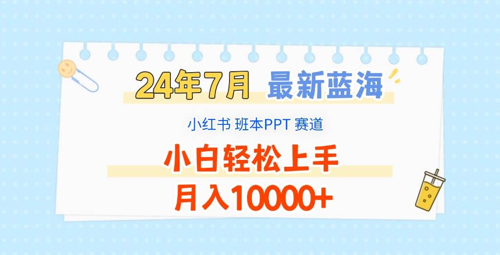 2024年7月最新蓝海赛道，小红书班本PPT项目，小白轻松上手，月入10000+-鬼谷创业网