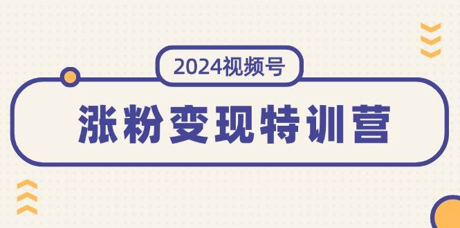 2024视频号-涨粉变现特训营：一站式打造稳定视频号涨粉变现模式（10节）-鬼谷创业网