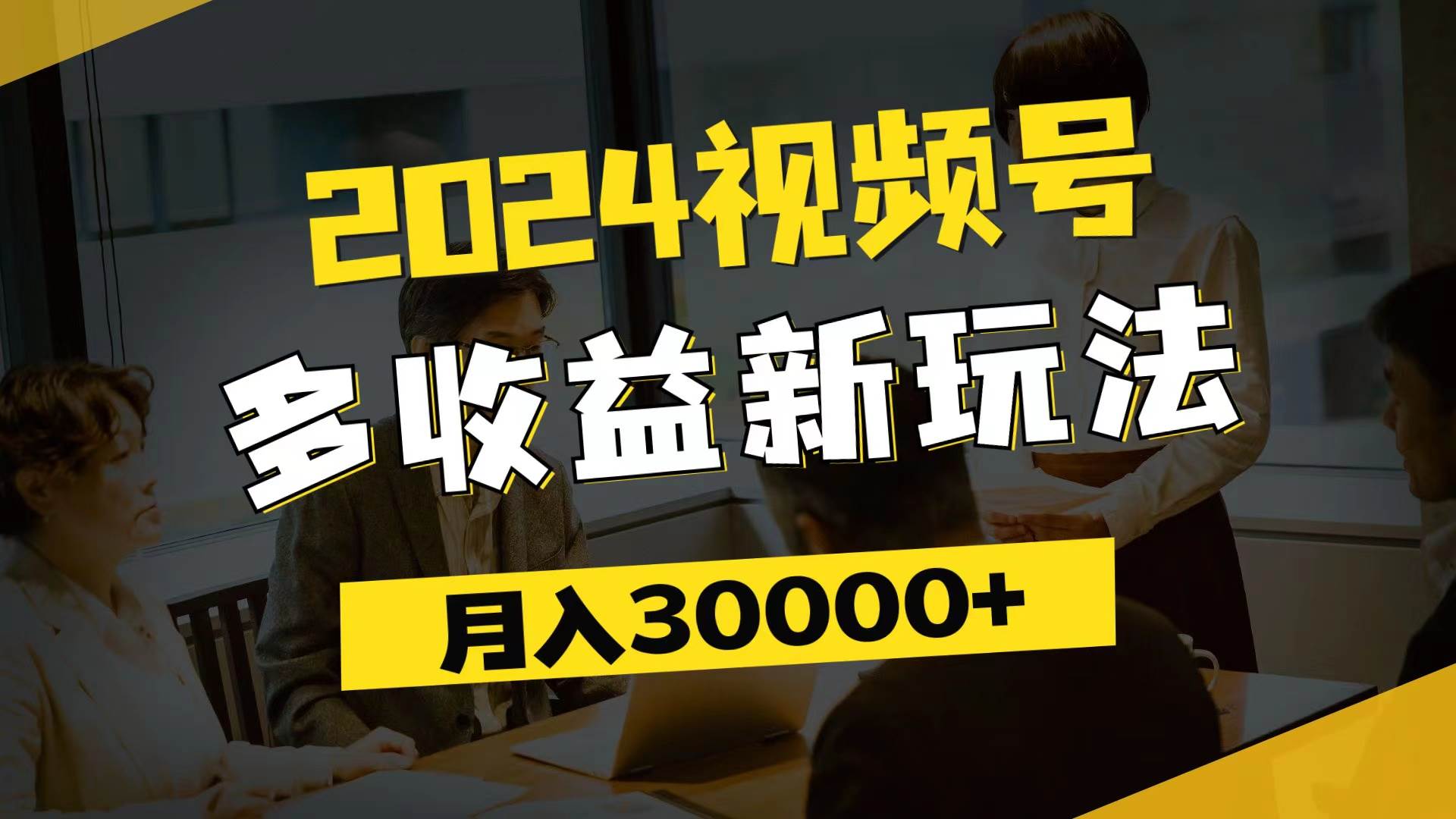 （11905期）2024视频号多收益新玩法，每天5分钟，月入3w+，新手小白都能简单上手-鬼谷创业网