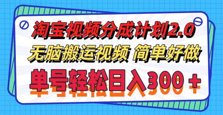 淘宝视频分成计划2.0，无脑搬运视频，单号轻松日入300＋，可批量操作。-鬼谷创业网