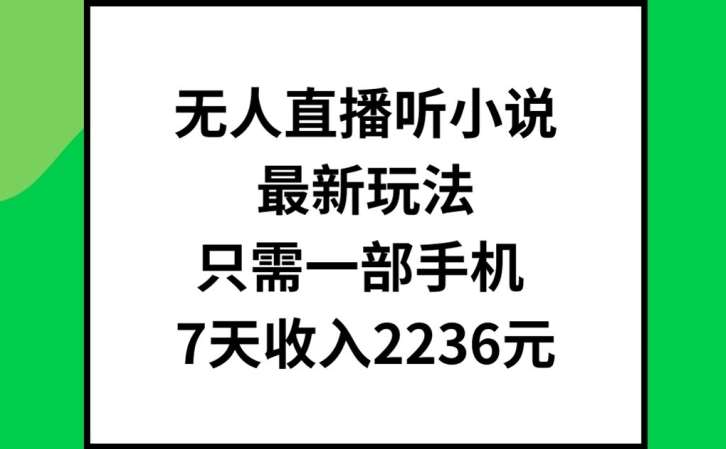 无人直播听小说最新玩法，只需一部手机，7天收入2236元【揭秘】-鬼谷创业网