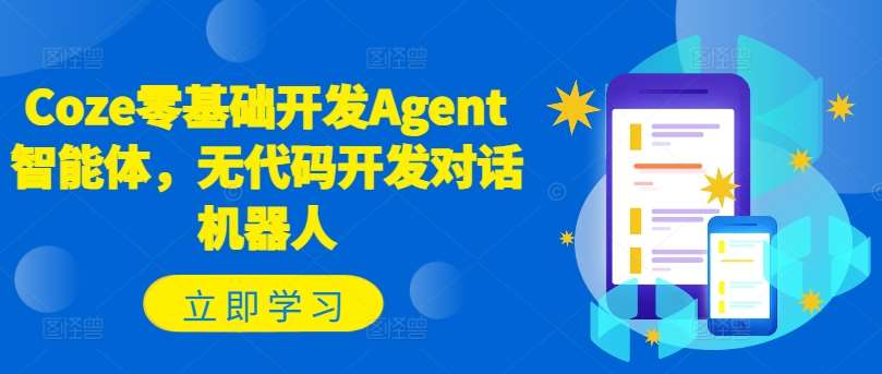 Coze零基础开发Agent智能体，无代码开发对话机器人-鬼谷创业网