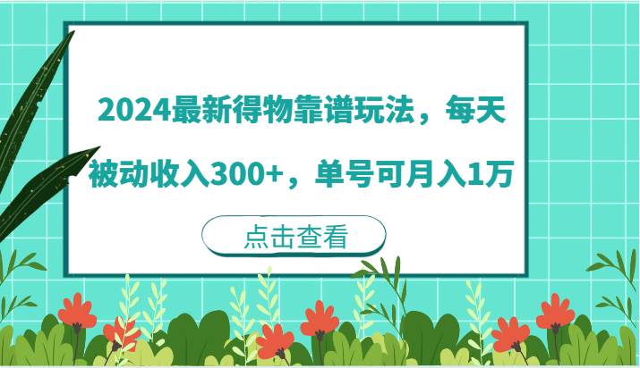 2024最新得物靠谱玩法，每天被动收入300+，单号可月入1万-鬼谷创业网