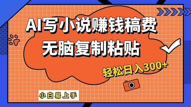 AI一键智能写小说，只需复制粘贴，小白也能成为小说家 轻松日入300+-鬼谷创业网