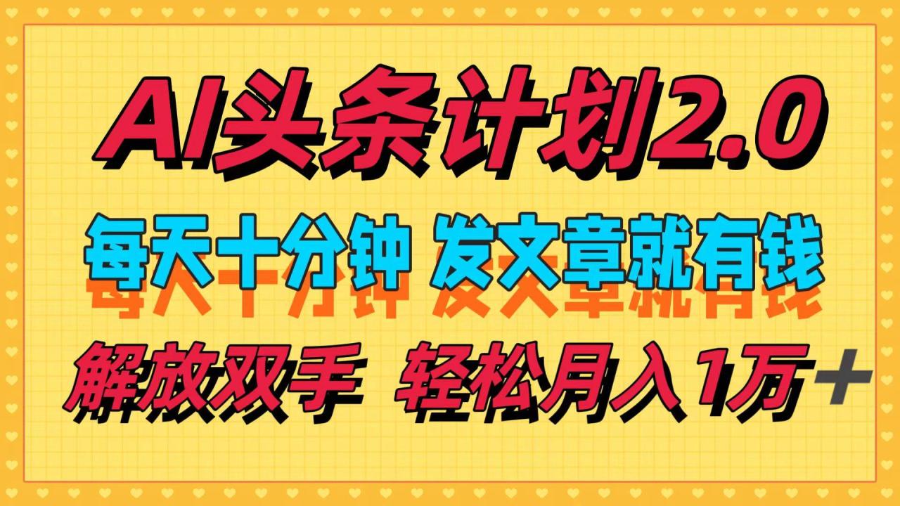 （12376期）AI头条计划2.0，每天十分钟，发文章就有钱，小白轻松月入1w＋-鬼谷创业网