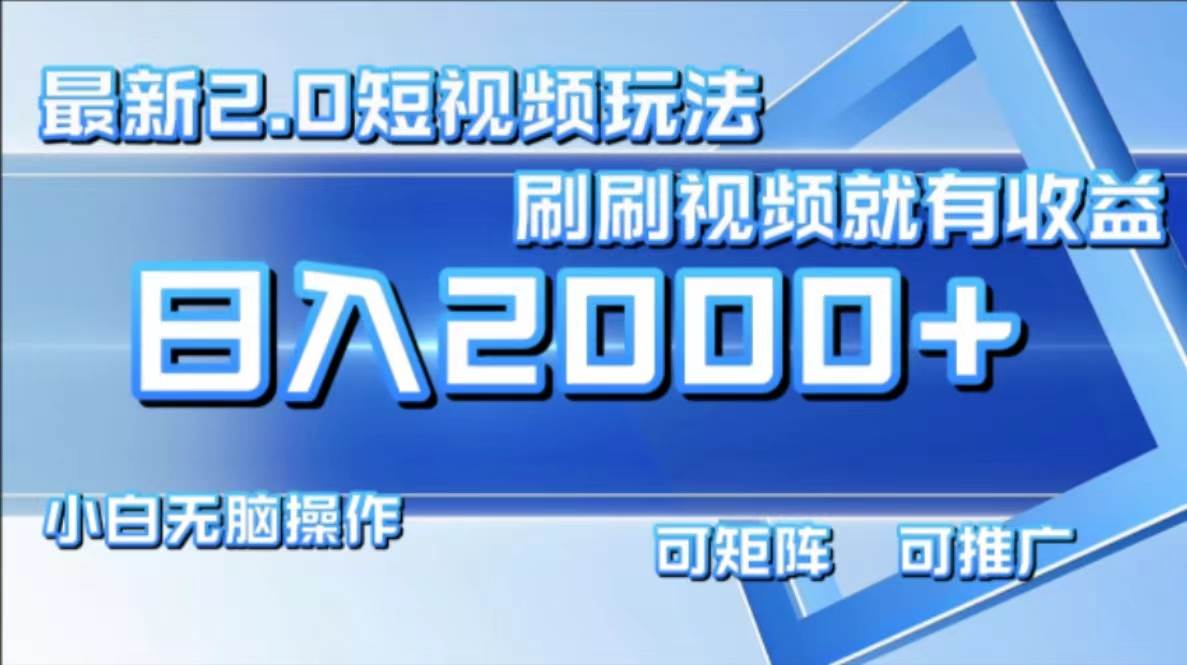 （12011期）最新短视频2.0玩法，刷刷视频就有收益.小白无脑操作，日入2000+-鬼谷创业网