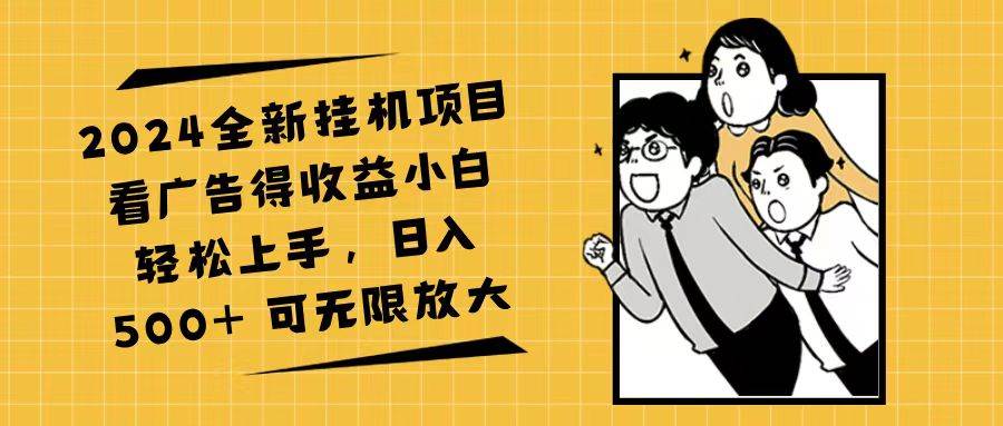 （11986期）2024全新挂机项目看广告得收益小白轻松上手，日入500+ 可无限放大-鬼谷创业网