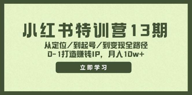 小红书特训营13期，从定位/到起号/到变现全路径，0-1打造赚钱IP，月入10w+-鬼谷创业网