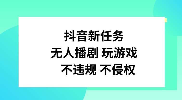 抖音新任务，无人播剧玩游戏，不违规不侵权【揭秘】-鬼谷创业网