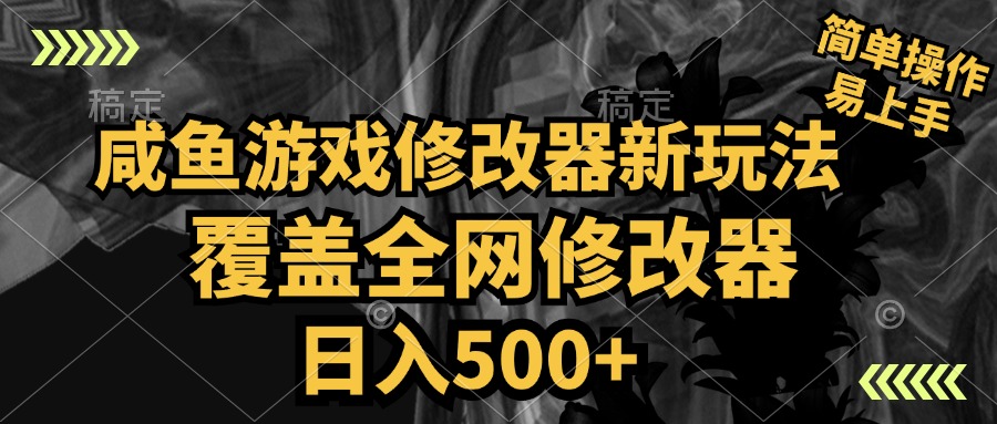 咸鱼游戏修改器新玩法，覆盖全网修改器，日入500+ 简单操作-鬼谷创业网