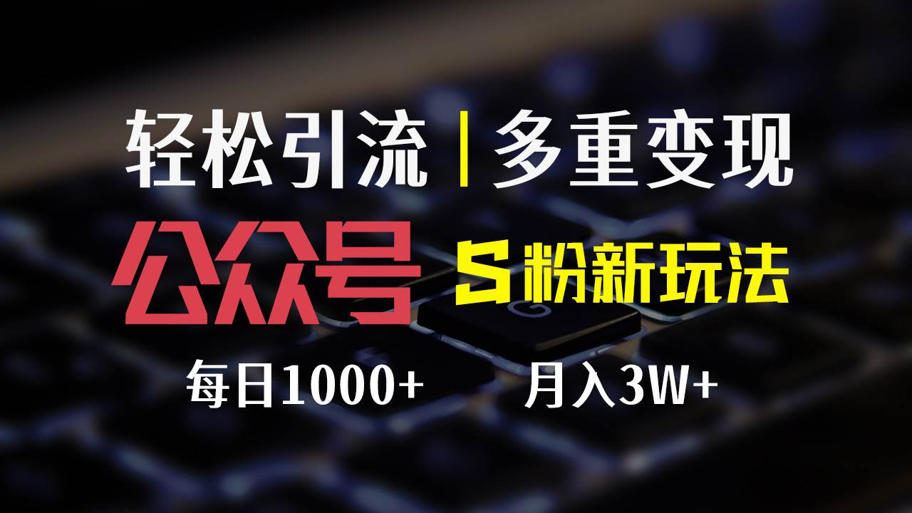 （12073期）公众号S粉新玩法，简单操作、多重变现，每日收益1000+-鬼谷创业网