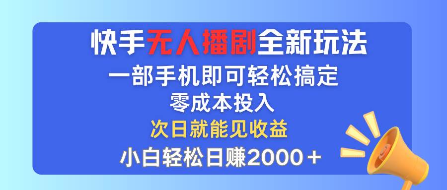 快手无人播剧全新玩法，一部手机就可以轻松搞定，零成本投入，小白轻松…-鬼谷创业网