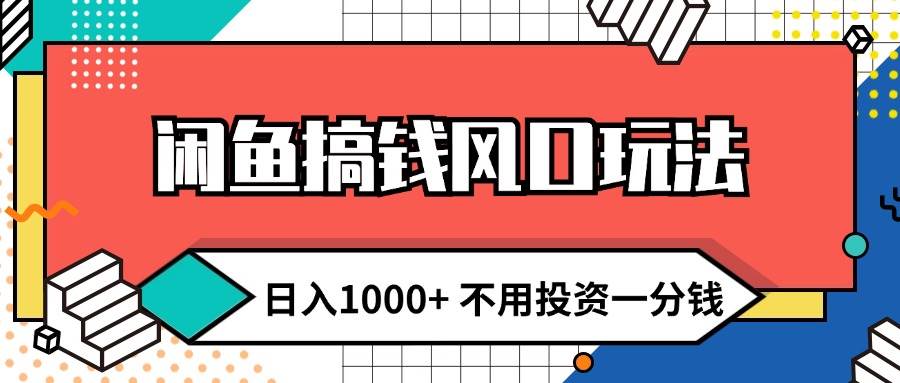 闲鱼搞钱风口玩法 日入1000+ 不用投资一分钱 新手小白轻松上手-鬼谷创业网