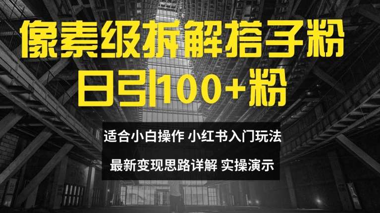 像素级拆解搭子粉，日引100+，小白看完可上手，最新变现思路详解【揭秘】-鬼谷创业网