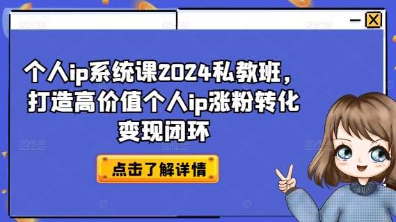 个人ip系统课2024私教班，打造高价值个人ip涨粉转化变现闭环-鬼谷创业网