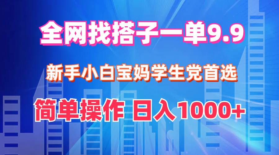 （12295期）全网找搭子1单9.9 新手小白宝妈学生党首选 简单操作 日入1000+-鬼谷创业网