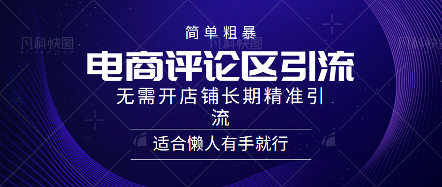 简单粗暴野路子引流-电商平台评论引流大法，无需开店铺长期精准引流适合懒人有手就行-鬼谷创业网