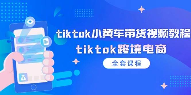 （12059期）tiktok小黄车带货视频教程，tiktok跨境电商（全套课程）-鬼谷创业网