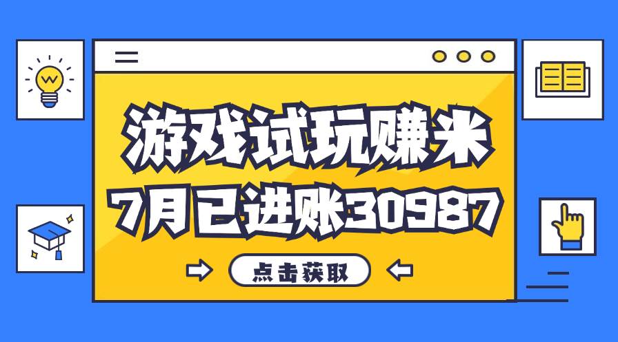 （12050期）热门副业，游戏试玩赚米，7月单人进账30987，简单稳定！-鬼谷创业网