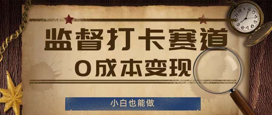 监督打卡赛道，0成本变现，小白也可以做【揭秘】-鬼谷创业网