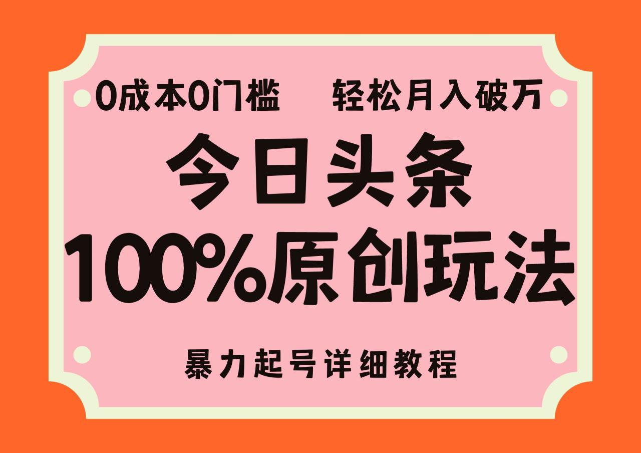 （12100期）头条100%原创玩法，暴力起号详细教程，0成本无门槛，简单上手，单号月…-鬼谷创业网