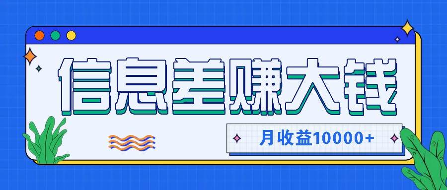 利用信息差赚钱，零成本零门槛专门赚懒人的钱，月收益10000+-鬼谷创业网