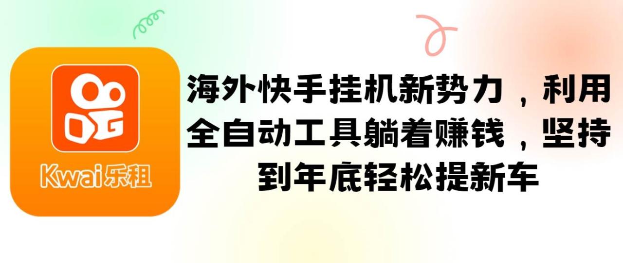 海外快手挂机新势力，利用全自动工具躺着赚钱，坚持到年底轻松提新车-鬼谷创业网