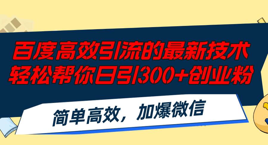 （12064期）百度高效引流的最新技术,轻松帮你日引300+创业粉,简单高效，加爆微信-鬼谷创业网