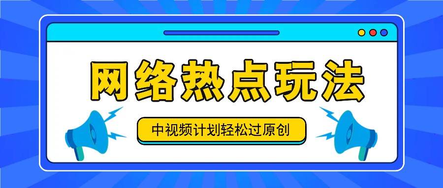 中视频计划之网络热点玩法，每天几分钟利用热点拿收益！-鬼谷创业网