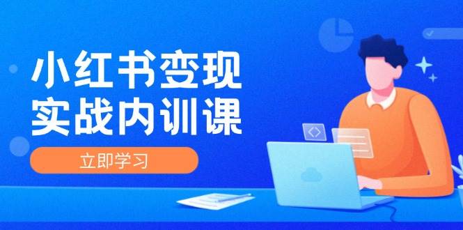 （12154期）小红书变现实战内训课，0-1实现小红书-IP变现 底层逻辑/实战方法/训练结合-鬼谷创业网