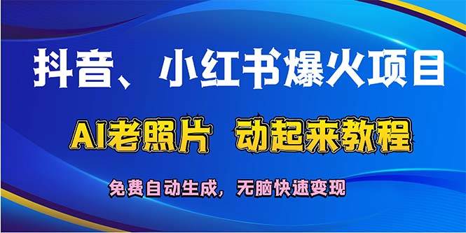 （12065期）抖音、小红书爆火项目：AI老照片动起来教程，免费自动生成，无脑快速变…-鬼谷创业网