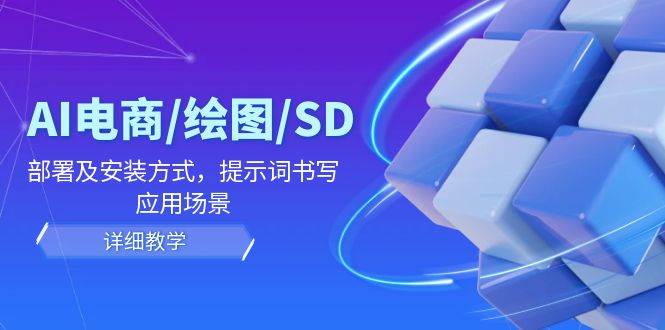 （12157期）AI-电商/绘图/SD/详细教程：部署及安装方式，提示词书写，应用场景-鬼谷创业网