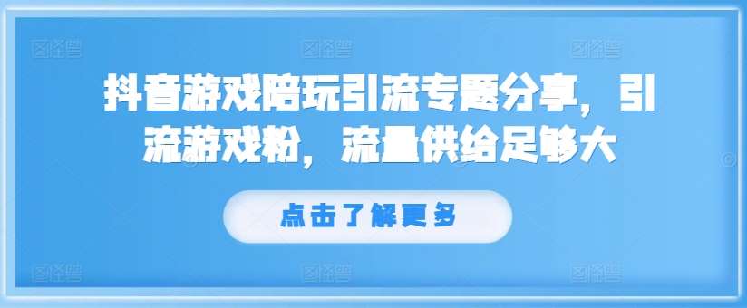 抖音游戏陪玩引流专题分享，引流游戏粉，流量供给足够大-鬼谷创业网