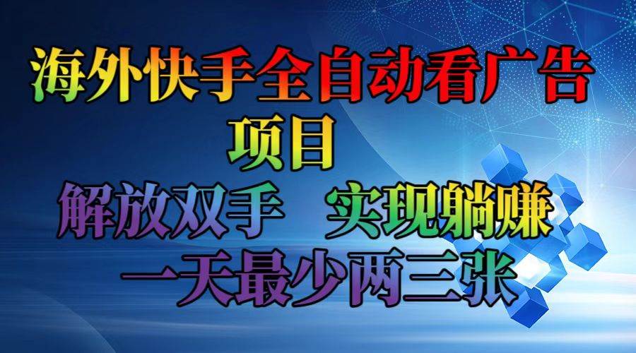 （12185期）海外快手全自动看广告项目    解放双手   实现躺赚  一天最少两三张-鬼谷创业网