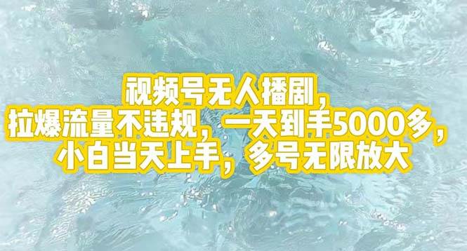 视频号无人播剧，拉爆流量不违规，一天到手5000多，小白当天上手，多号…-鬼谷创业网