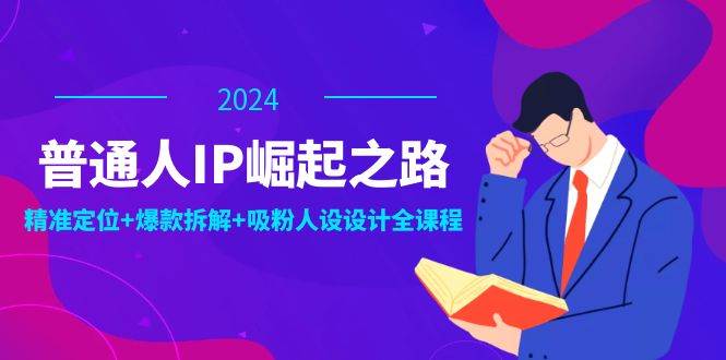 （12399期）普通人IP崛起之路：打造个人品牌，精准定位+爆款拆解+吸粉人设设计全课程-鬼谷创业网