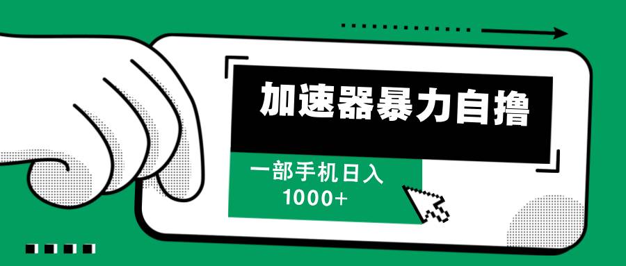 （12104期）加速器暴力自撸，一部手机轻松日入1000+-鬼谷创业网