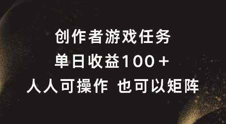 创作者游戏任务，单日收益100+，可矩阵操作【揭秘】-鬼谷创业网