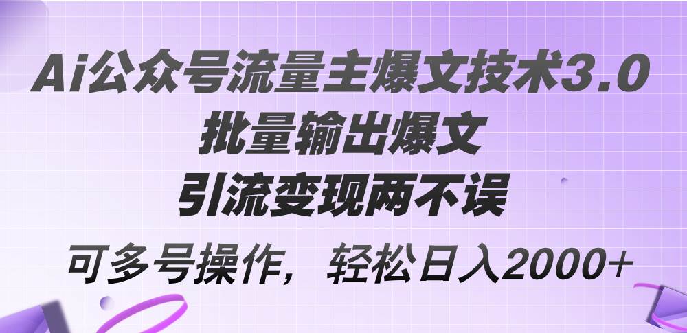 （12051期）Ai公众号流量主爆文技术3.0，批量输出爆文，引流变现两不误，多号操作…-鬼谷创业网