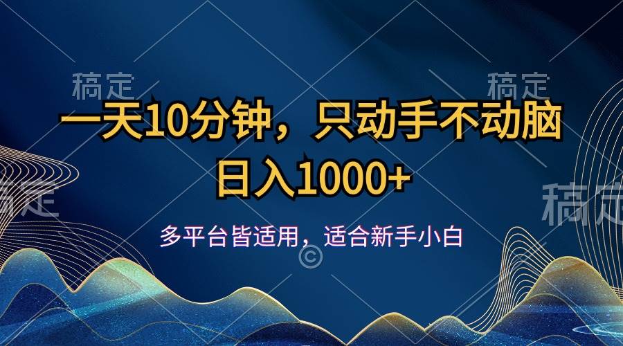 （12123期）一天10分钟，只动手不动脑，日入1000+-鬼谷创业网