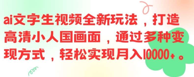 ai文字生视频全新玩法，打造高清小人国画面，通过多种变现方式，轻松实现月入1W+【揭秘】-鬼谷创业网