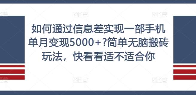 如何通过信息差实现一部手机单月变现5000+?简单无脑搬砖玩法，快看看适不适合你【揭秘】-鬼谷创业网