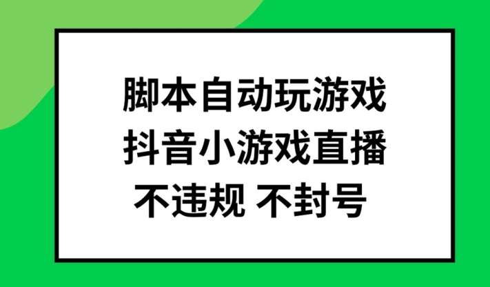 脚本自动玩游戏，抖音小游戏直播，不违规不封号可批量做【揭秘】-鬼谷创业网