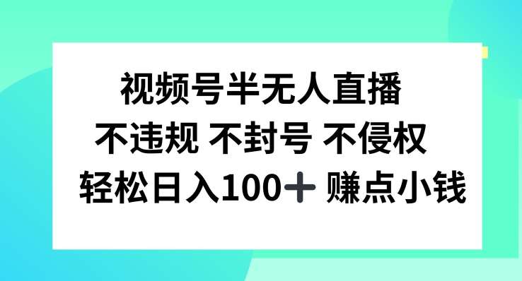 视频号半无人直播，不违规不封号，轻松日入100+【揭秘】-鬼谷创业网