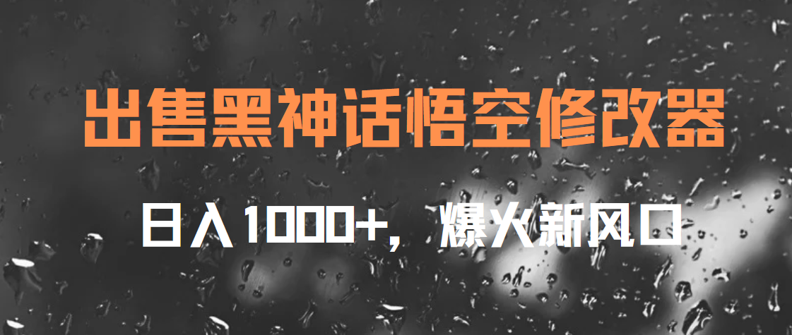 出售黑神话悟空修改器，日入1000+，爆火新风口-鬼谷创业网