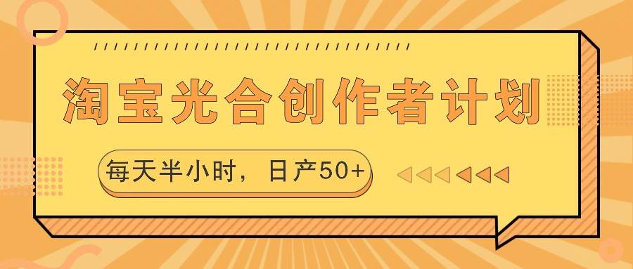 淘宝光合创作者计划，每天半小时，日产50+-鬼谷创业网