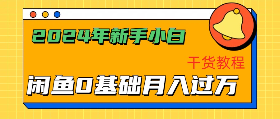 2024年新手小白如何通过闲鱼轻松月入过万-干货教程-鬼谷创业网